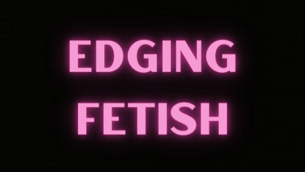 Edging Fetish