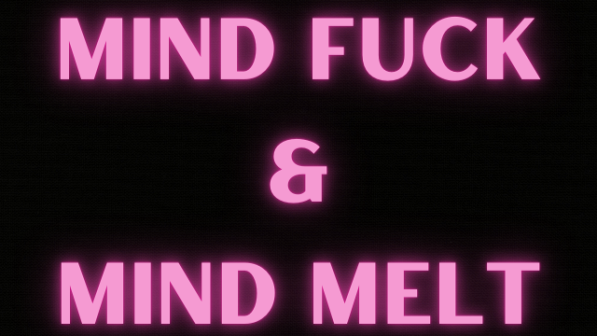 Mind Fuck & Mind Melt